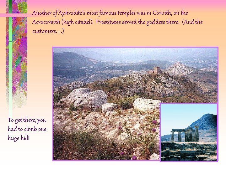 Another of Aphrodite’s most famous temples was in Corinth, on the Acrocorinth (high citadel). Another of Aphrodite’s most famous temples was in Corinth, on the Acrocorinth (high citadel).