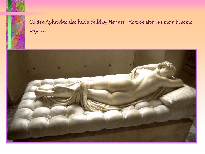 Golden Aphrodite also had a child by Hermes. He took after his mom in Golden Aphrodite also had a child by Hermes. He took after his mom in