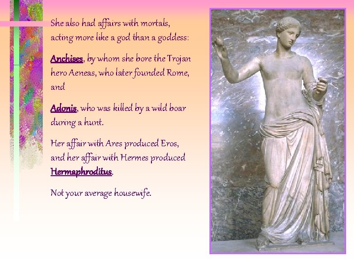 She also had affairs with mortals, acting more like a god than a goddess: She also had affairs with mortals, acting more like a god than a goddess: