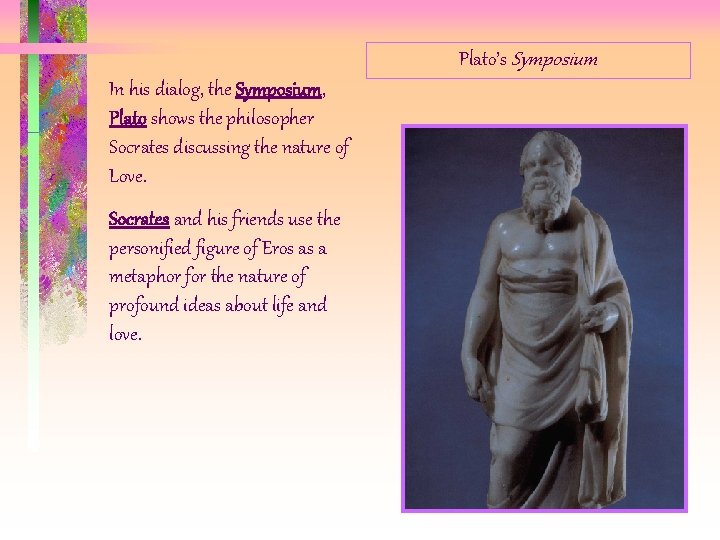 Plato’s Symposium In his dialog, the Symposium, Plato shows the philosopher Socrates discussing the Plato’s Symposium In his dialog, the Symposium, Plato shows the philosopher Socrates discussing the