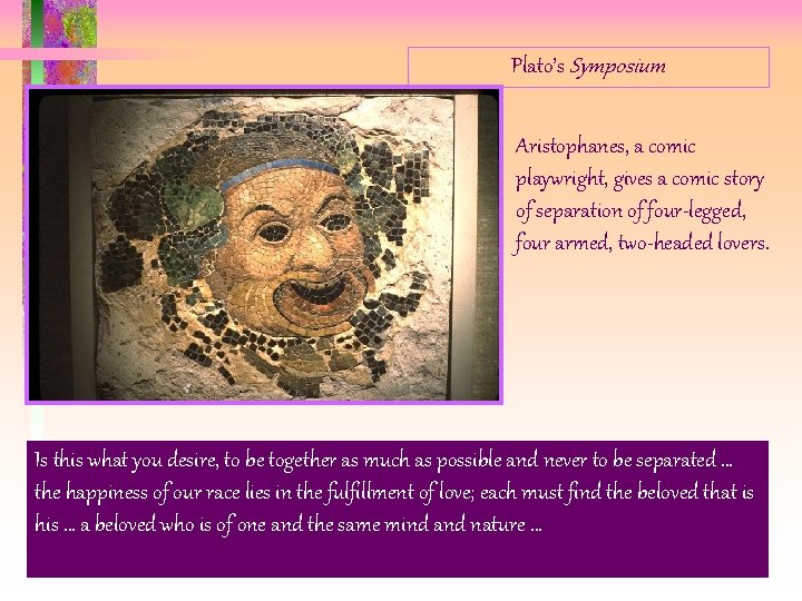 Plato’s Symposium Aristophanes, a comic playwright, gives a comic story of separation of four-legged, Plato’s Symposium Aristophanes, a comic playwright, gives a comic story of separation of four-legged,