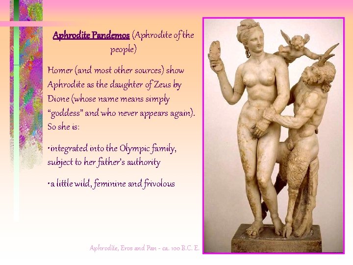 Aphrodite Pandemos (Aphrodite of the people) Homer (and most other sources) show Aphrodite as Aphrodite Pandemos (Aphrodite of the people) Homer (and most other sources) show Aphrodite as