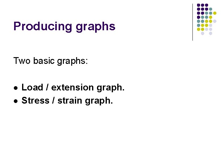 Producing graphs Two basic graphs: l l Load / extension graph. Stress / strain Producing graphs Two basic graphs: l l Load / extension graph. Stress / strain