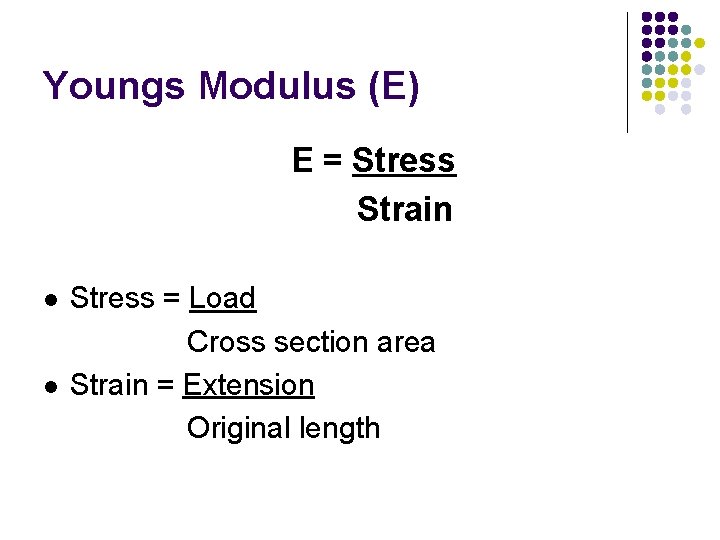 Youngs Modulus (E) E = Stress Strain l l Stress = Load Cross section Youngs Modulus (E) E = Stress Strain l l Stress = Load Cross section
