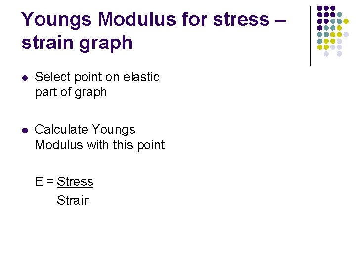 Youngs Modulus for stress – strain graph l Select point on elastic part of Youngs Modulus for stress – strain graph l Select point on elastic part of