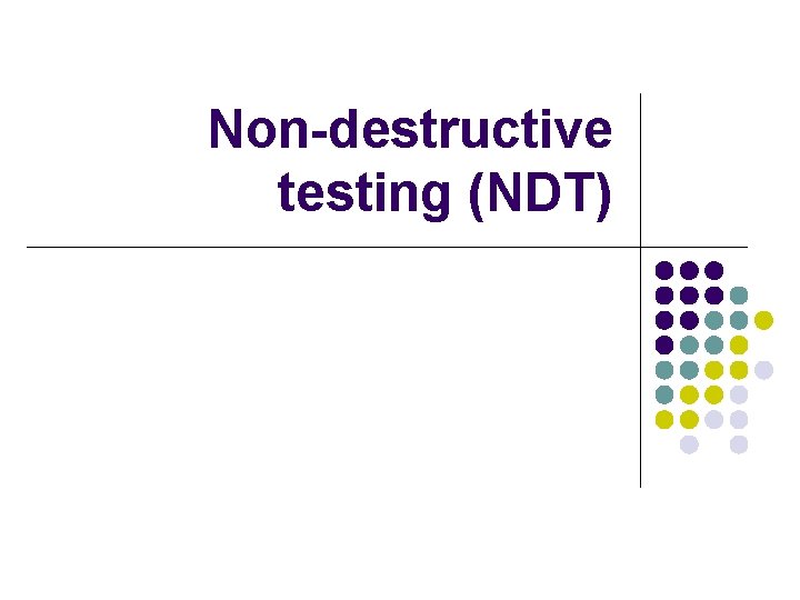 Non-destructive testing (NDT) Non-destructive testing (NDT)