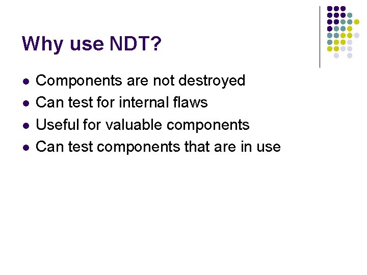 Why use NDT? l l Components are not destroyed Can test for internal flaws Why use NDT? l l Components are not destroyed Can test for internal flaws