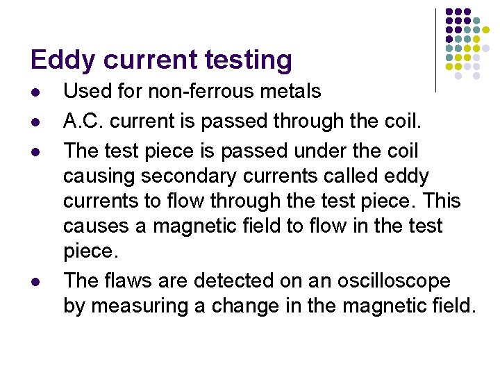 Eddy current testing l l Used for non-ferrous metals A. C. current is passed Eddy current testing l l Used for non-ferrous metals A. C. current is passed