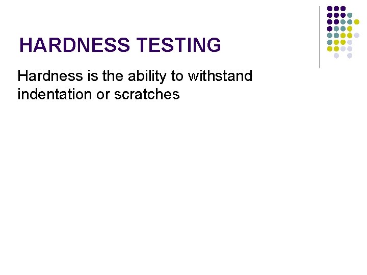 HARDNESS TESTING Hardness is the ability to withstand indentation or scratches HARDNESS TESTING Hardness is the ability to withstand indentation or scratches