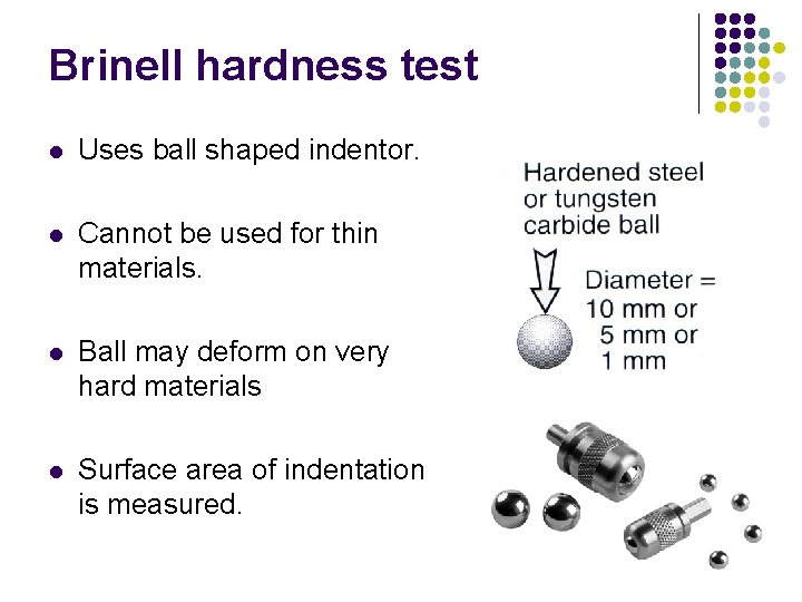 Brinell hardness test l Uses ball shaped indentor. l Cannot be used for thin Brinell hardness test l Uses ball shaped indentor. l Cannot be used for thin