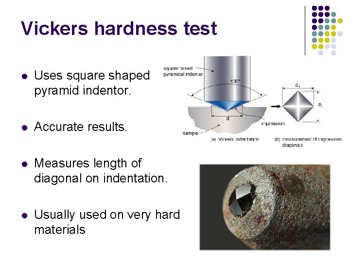 Vickers hardness test l Uses square shaped pyramid indentor. l Accurate results. l Measures Vickers hardness test l Uses square shaped pyramid indentor. l Accurate results. l Measures
