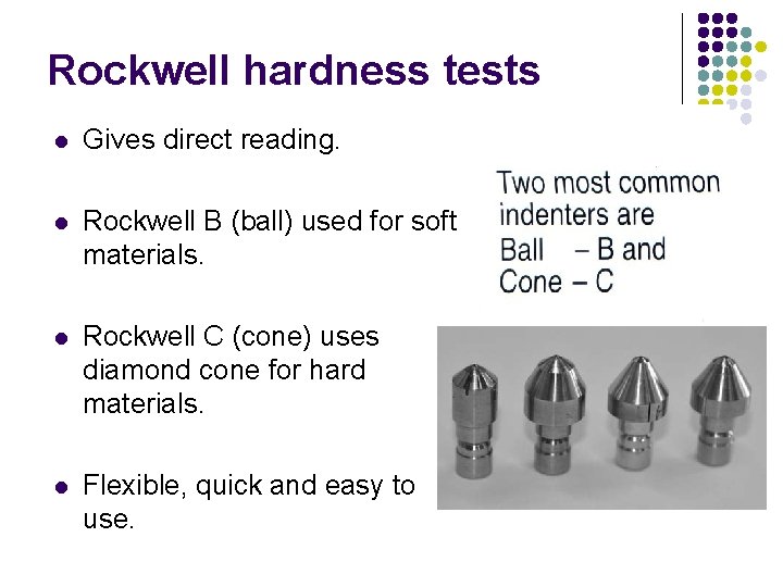 Rockwell hardness tests l Gives direct reading. l Rockwell B (ball) used for soft Rockwell hardness tests l Gives direct reading. l Rockwell B (ball) used for soft