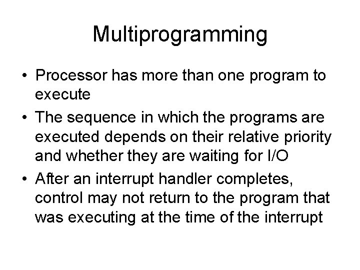 Multiprogramming • Processor has more than one program to execute • The sequence in