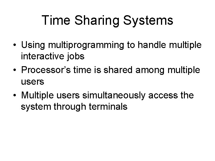 Time Sharing Systems • Using multiprogramming to handle multiple interactive jobs • Processor’s time