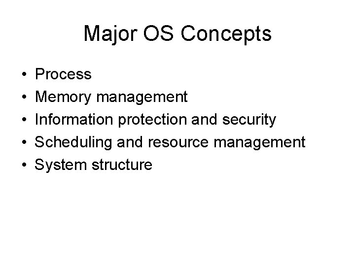 Major OS Concepts • • • Process Memory management Information protection and security Scheduling