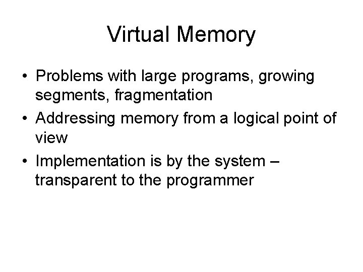 Virtual Memory • Problems with large programs, growing segments, fragmentation • Addressing memory from