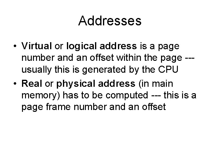 Addresses • Virtual or logical address is a page number and an offset within