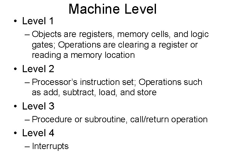  • Level 1 Machine Level – Objects are registers, memory cells, and logic