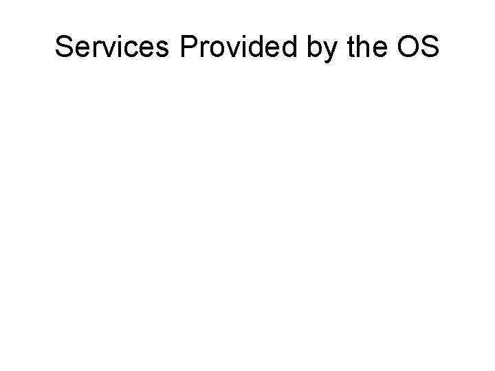 Services Provided by the OS 