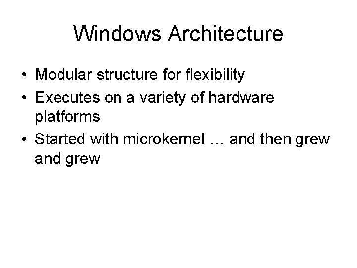 Windows Architecture • Modular structure for flexibility • Executes on a variety of hardware