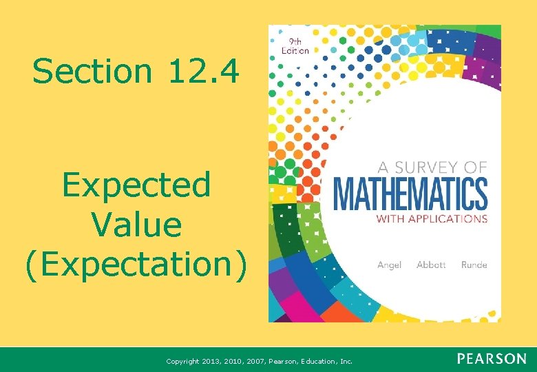 Section 12. 4 Expected Value (Expectation) Copyright 2013, 2010, 2007, Pearson, Education, Inc. Section 12. 4 Expected Value (Expectation) Copyright 2013, 2010, 2007, Pearson, Education, Inc.