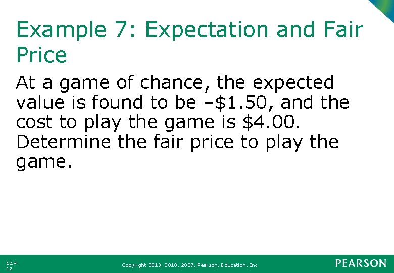 Example 7: Expectation and Fair Price At a game of chance, the expected value Example 7: Expectation and Fair Price At a game of chance, the expected value