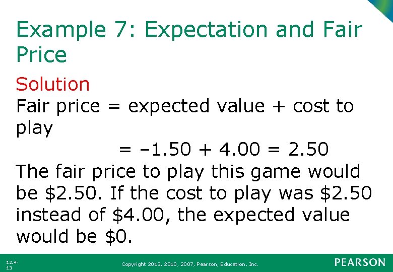 Example 7: Expectation and Fair Price Solution Fair price = expected value + cost Example 7: Expectation and Fair Price Solution Fair price = expected value + cost