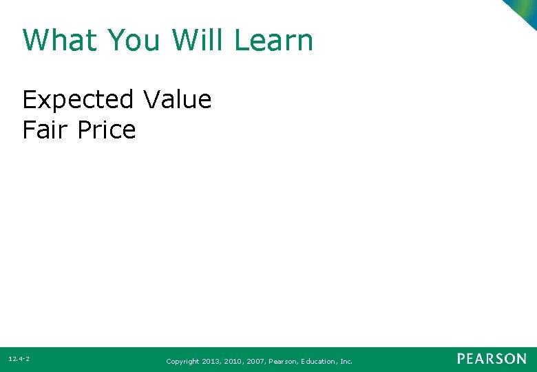 What You Will Learn Expected Value Fair Price 12. 4 -2 Copyright 2013, 2010, What You Will Learn Expected Value Fair Price 12. 4 -2 Copyright 2013, 2010,
