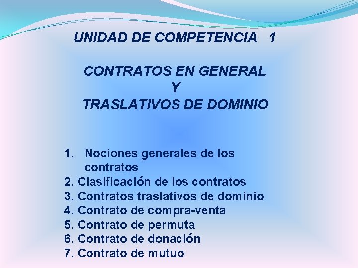 UNIDAD DE COMPETENCIA 1 CONTRATOS EN GENERAL Y TRASLATIVOS DE DOMINIO 1. Nociones generales