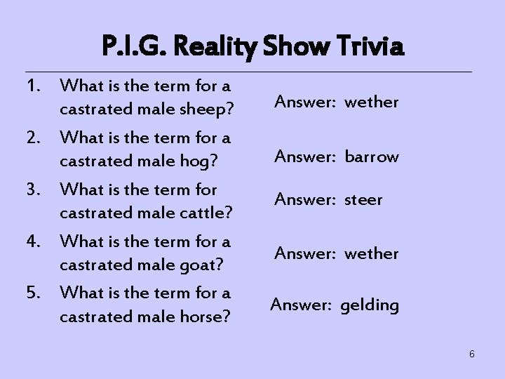 P. I. G. Reality Show Trivia 1. What is the term for a castrated