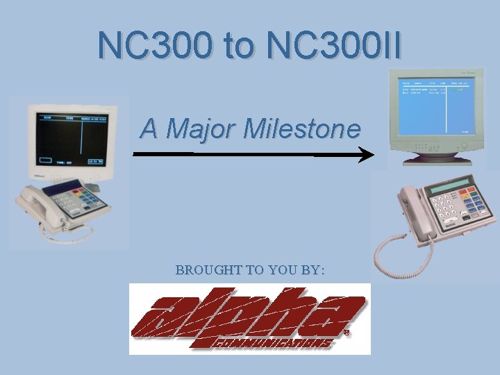 NC 300 to NC 300 II A Major Milestone BROUGHT TO YOU BY: 