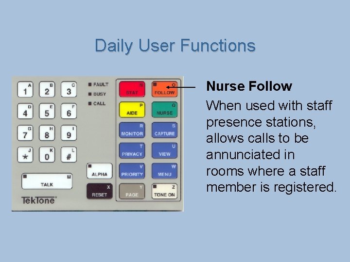 Daily User Functions Nurse Follow When used with staff presence stations, allows calls to