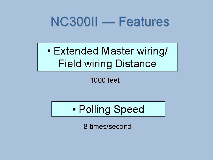 NC 300 II — Features • Extended Master wiring/ Field wiring Distance 1000 feet