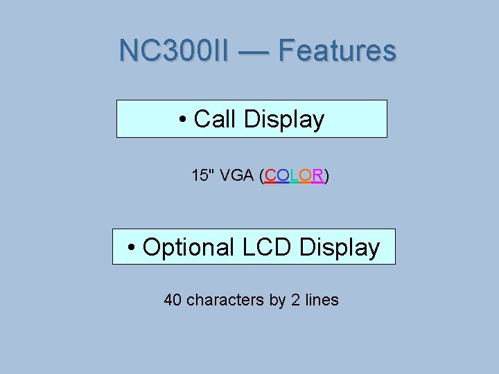 NC 300 II — Features • Call Display 15" VGA (COLOR) • Optional LCD