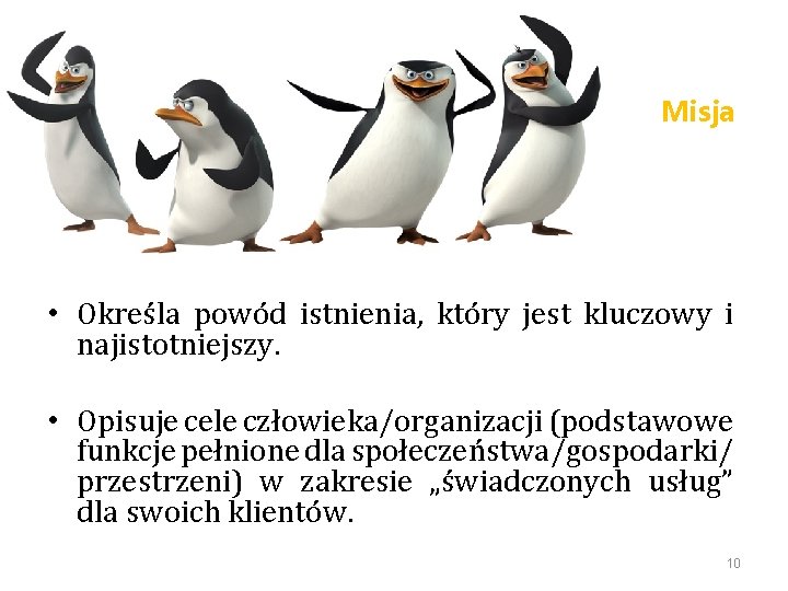 Misja • Określa powód istnienia, który jest kluczowy i najistotniejszy. • Opisuje cele człowieka/organizacji