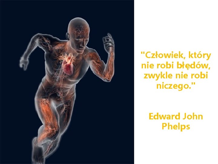 "Człowiek, który nie robi błędów, zwykle nie robi niczego. " Edward John Phelps 