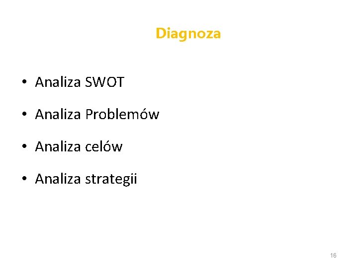 Diagnoza • Analiza SWOT • Analiza Problemów • Analiza celów • Analiza strategii 16