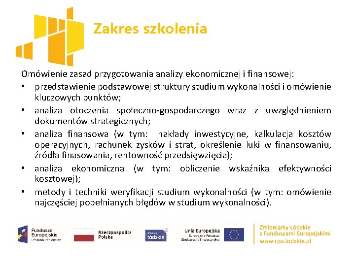 Zakres szkolenia Omówienie zasad przygotowania analizy ekonomicznej i finansowej: • przedstawienie podstawowej struktury studium