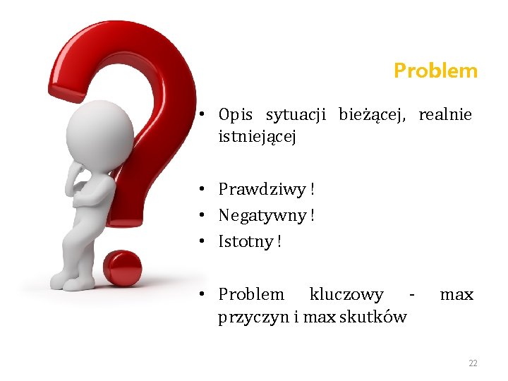 Problem • Opis sytuacji bieżącej, realnie istniejącej • Prawdziwy ! • Negatywny ! •