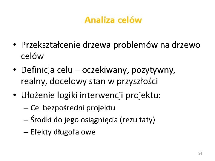 Analiza celów • Przekształcenie drzewa problemów na drzewo celów • Definicja celu – oczekiwany, Analiza celów • Przekształcenie drzewa problemów na drzewo celów • Definicja celu – oczekiwany,