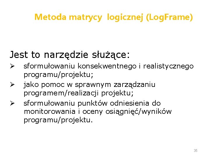 Metoda matrycy logicznej (Log. Frame) Jest to narzędzie służące: Ø Ø Ø sformułowaniu konsekwentnego