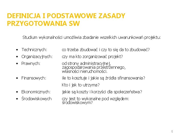 DEFINICJA I PODSTAWOWE ZASADY PRZYGOTOWANIA SW Studium wykonalności umożliwia zbadanie wszelkich uwarunkowań projektu: §