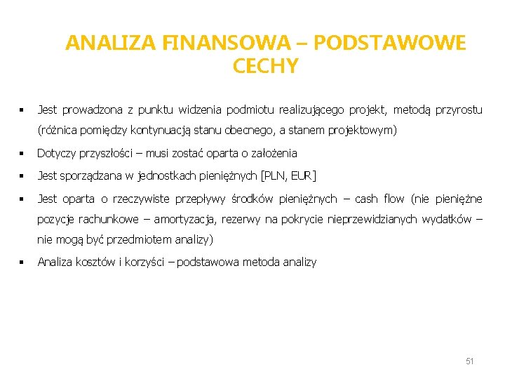 ANALIZA FINANSOWA – PODSTAWOWE CECHY § Jest prowadzona z punktu widzenia podmiotu realizującego projekt,