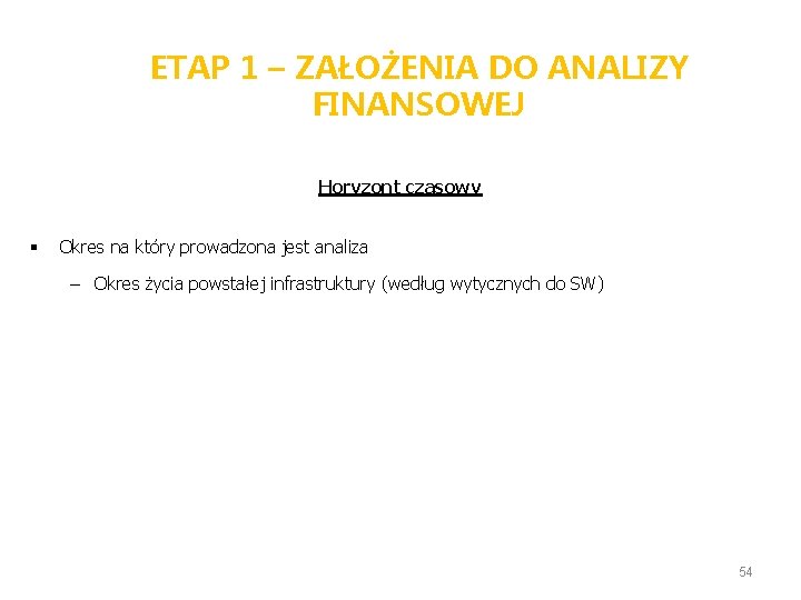 ETAP 1 – ZAŁOŻENIA DO ANALIZY FINANSOWEJ Horyzont czasowy § Okres na który prowadzona