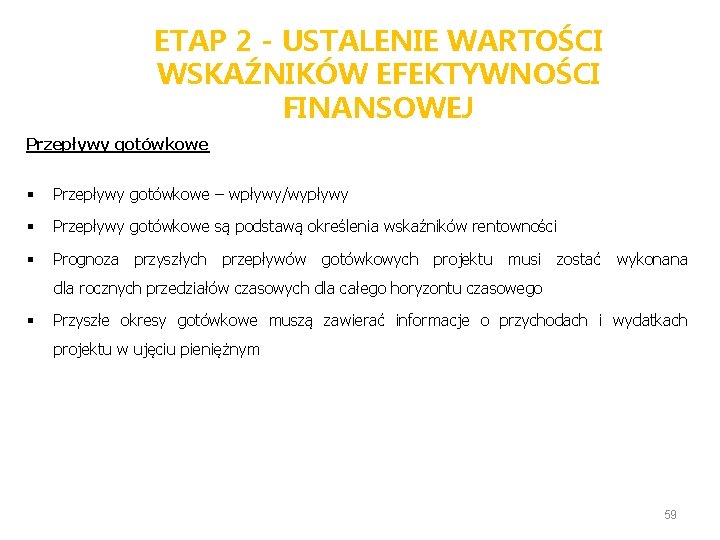 ETAP 2 - USTALENIE WARTOŚCI WSKAŹNIKÓW EFEKTYWNOŚCI FINANSOWEJ Przepływy gotówkowe § Przepływy gotówkowe –