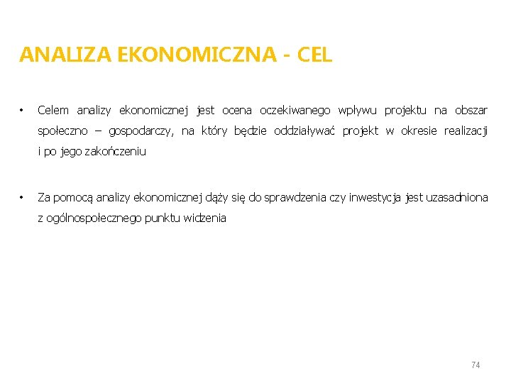 ANALIZA EKONOMICZNA - CEL • Celem analizy ekonomicznej jest ocena oczekiwanego wpływu projektu na