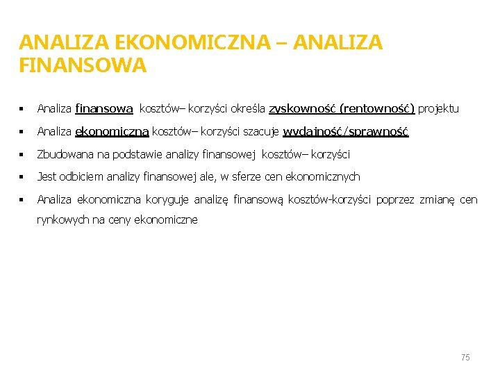 ANALIZA EKONOMICZNA – ANALIZA FINANSOWA § Analiza finansowa kosztów– korzyści określa zyskowność (rentowność) projektu