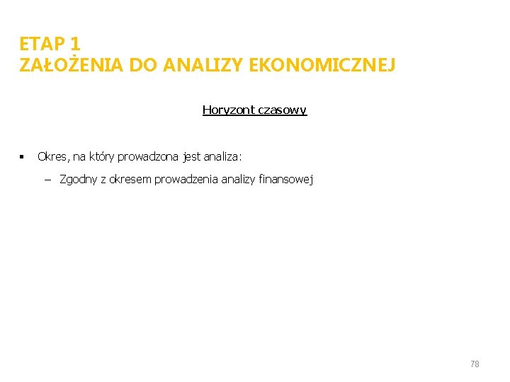 ETAP 1 ZAŁOŻENIA DO ANALIZY EKONOMICZNEJ Horyzont czasowy § Okres, na który prowadzona jest