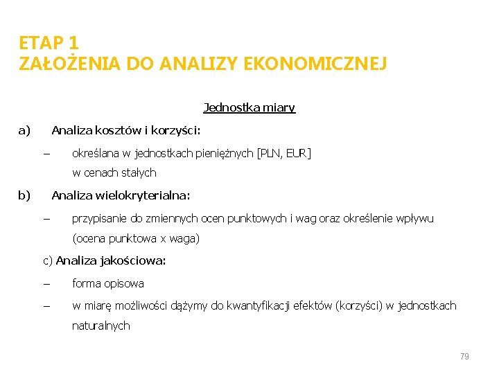 ETAP 1 ZAŁOŻENIA DO ANALIZY EKONOMICZNEJ Jednostka miary a) Analiza kosztów i korzyści: –