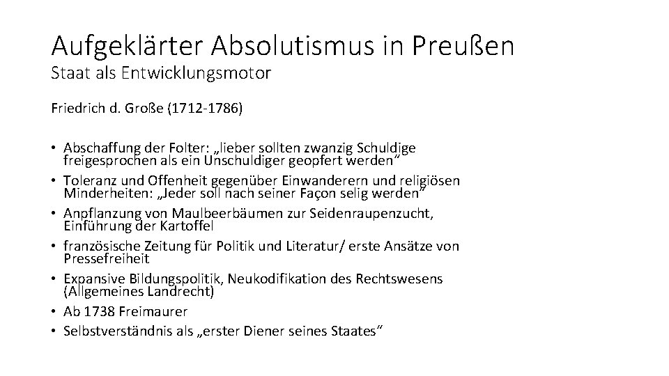 Aufgeklärter Absolutismus in Preußen Staat als Entwicklungsmotor Friedrich d. Große (1712 -1786) • Abschaffung